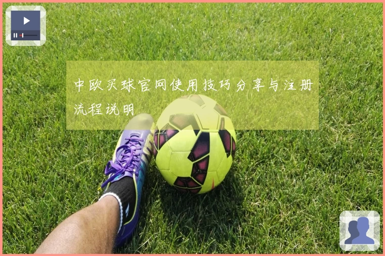中欧买球官网使用技巧分享与注册流程说明