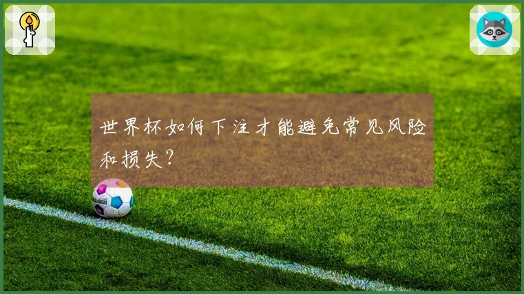 世界杯如何下注才能避免常见风险和损失？
