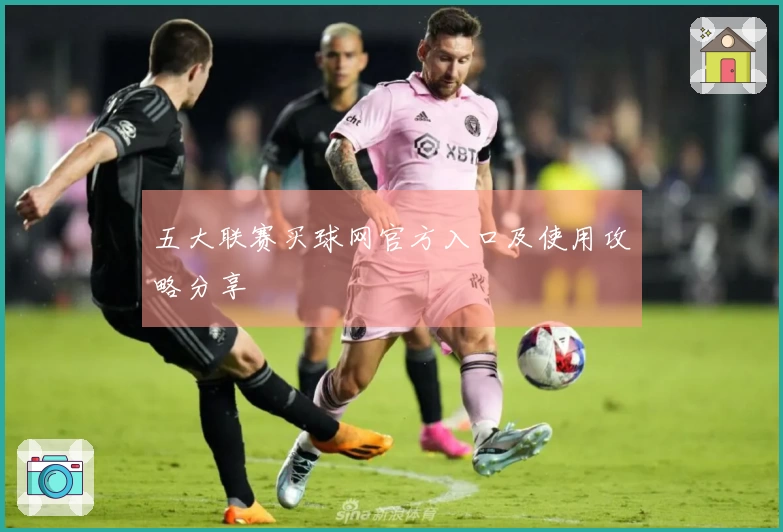 五大联赛买球网官方入口及使用攻略分享